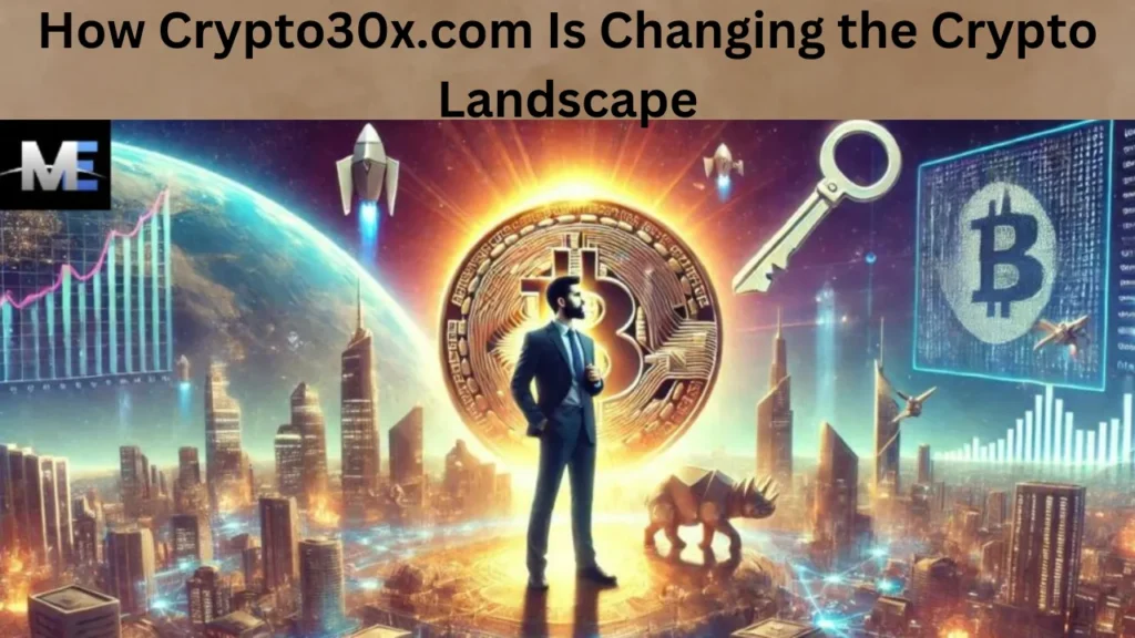 How Crypto30x.com Is Changing the Crypto Landscape