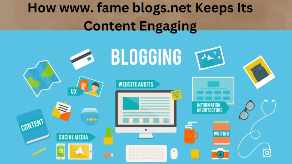 How www. fame blogs.net Keeps Its Content Engaging